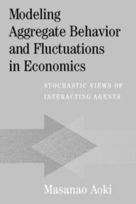Title: Modeling Aggregate Behavior and Fluctuations in Economics: Stochastic Views of Interacting Agents / Edition 1, Author: Masanao Aoki