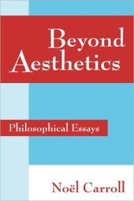 Title: Beyond Aesthetics: Philosophical Essays, Author: Noël Carroll