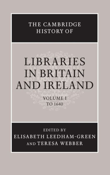 The Cambridge History of Libraries in Britain and Ireland: Volume 1, To 1640