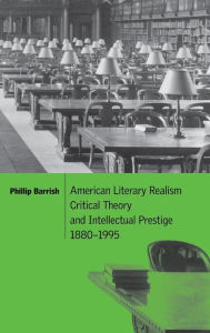 Title: American Literary Realism, Critical Theory, and Intellectual Prestige, 1880-1995, Author: Phillip  Barrish