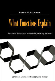 Title: What Functions Explain: Functional Explanation and Self-Reproducing Systems, Author: Peter McLaughlin
