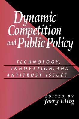 Dynamic Competition and Public Policy: Technology, Innovation, and Antitrust Issues / Edition 1