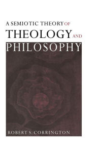 Title: A Semiotic Theory of Theology and Philosophy, Author: Robert S. Corrington