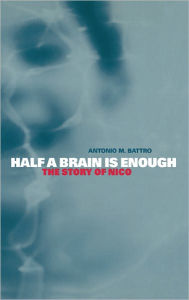 Title: Half a Brain is Enough: The Story of Nico, Author: Antonio M. Battro