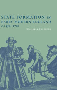 Title: State Formation in Early Modern England, c.1550-1700, Author: Michael J. Braddick