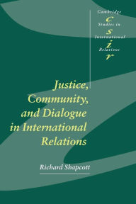 Title: Justice, Community and Dialogue in International Relations, Author: Richard Shapcott