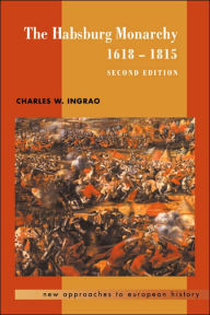 Title: The Habsburg Monarchy, 1618-1815 / Edition 2, Author: Charles W. Ingrao