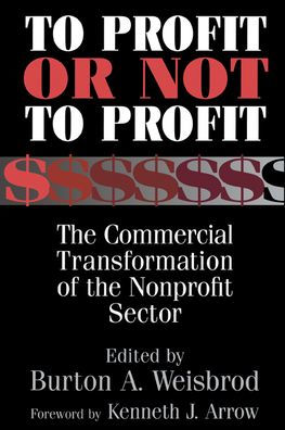 To Profit or Not to Profit: The Commercial Transformation of the Nonprofit Sector / Edition 1