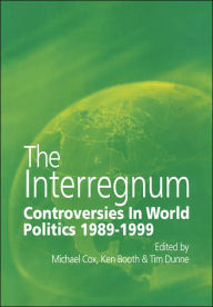 Title: The Interregnum: Controversies in World Politics 1989-1999 / Edition 1, Author: Michael Cox