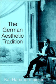 Title: The German Aesthetic Tradition / Edition 1, Author: Kai Hammermeister