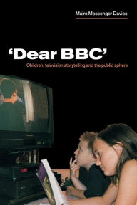 Title: 'Dear BBC': Children, Television Storytelling and the Public Sphere / Edition 1, Author: Mïire Messenger Davies