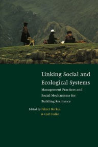 Title: Linking Social and Ecological Systems: Management Practices and Social Mechanisms for Building Resilience, Author: Fikret Berkes