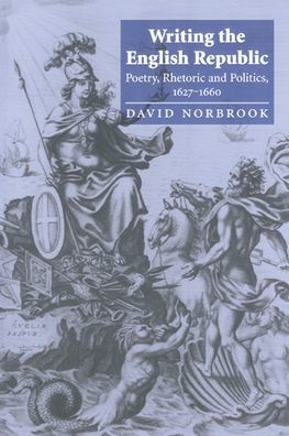 Writing the English Republic: Poetry, Rhetoric and Politics, 1627-1660