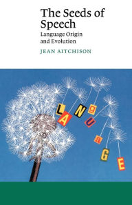 Title: The Seeds of Speech: Language Origin and Evolution, Author: Jean Aitchison