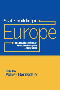 Title: State-building in Europe: The Revitalization of Western European Integration, Author: Volker Bornschier