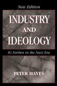 Title: Industry and Ideology: I. G. Farben in the Nazi Era / Edition 2, Author: Peter Hayes