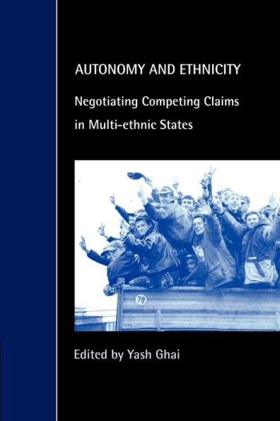 Autonomy and Ethnicity: Negotiating Competing Claims in Multi-Ethnic States / Edition 1