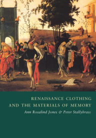 Title: Renaissance Clothing and the Materials of Memory / Edition 1, Author: Ann Rosalind Jones