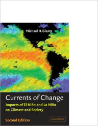 Title: Currents of Change: Impacts of El Niño and La Niña on Climate and Society / Edition 2, Author: Michael H. Glantz