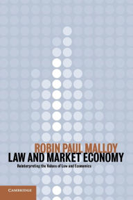 Title: Law and Market Economy: Reinterpreting the Values of Law and Economics / Edition 1, Author: Robin Paul Malloy