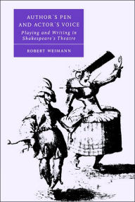 Title: Author's Pen and Actor's Voice: Playing and Writing in Shakespeare's Theatre, Author: Robert Weimann