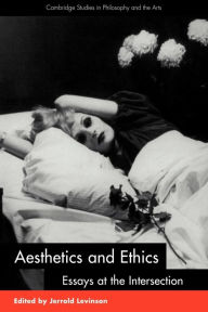 Title: Aesthetics and Ethics: Essays at the Intersection / Edition 1, Author: Jerrold Levinson