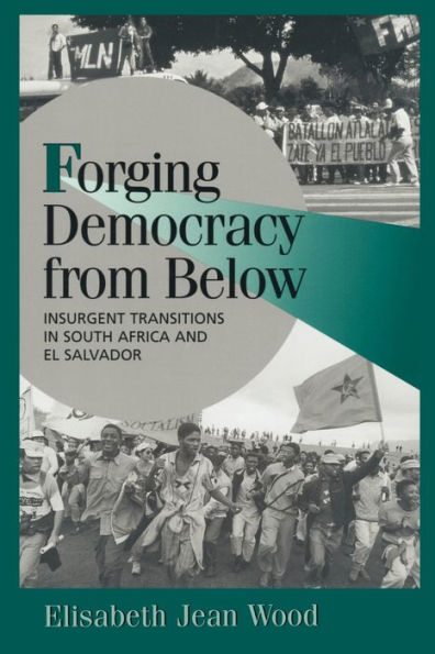 Forging Democracy from Below: Insurgent Transitions in South Africa and El Salvador / Edition 1