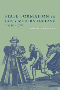 Title: State Formation in Early Modern England, c.1550-1700 / Edition 1, Author: Michael J. Braddick