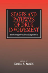 Title: Stages and Pathways of Drug Involvement: Examining the Gateway Hypothesis / Edition 1, Author: Denise B. Kandel