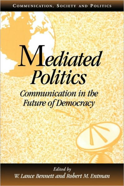 Mediated Politics: Communication in the Future of Democracy / Edition 1