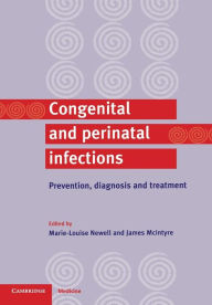 Title: Congenital and Perinatal Infections: Prevention, Diagnosis and Treatment / Edition 1, Author: Marie-Louise Newell