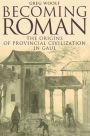 Becoming Roman: The Origins of Provincial Civilization in Gaul / Edition 1