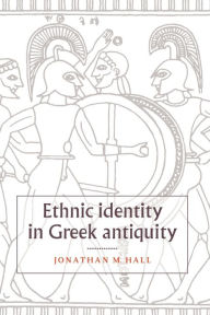 Title: Ethnic Identity in Greek Antiquity, Author: Jonathan M. Hall