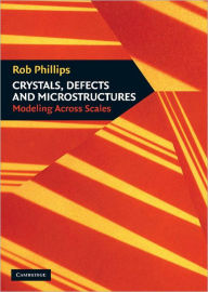 Title: Crystals, Defects and Microstructures: Modeling Across Scales, Author: Rob Phillips