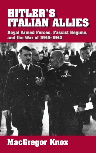 Hitler's Italian Allies: Royal Armed Forces, Fascist Regime, and the War of 1940-1943 / Edition 1