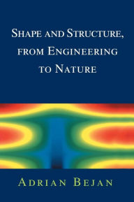 Title: Shape and Structure, from Engineering to Nature, Author: Adrian Bejan