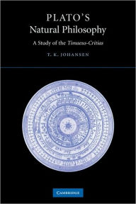Title: Plato's Natural Philosophy: A Study of the Timaeus-Critias, Author: Thomas Kjeller Johansen