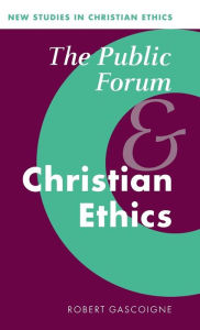 Title: The Public Forum and Christian Ethics, Author: Robert Gascoigne