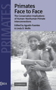 Title: Primates Face to Face: The Conservation Implications of Human-nonhuman Primate Interconnections, Author: Agustín Fuentes