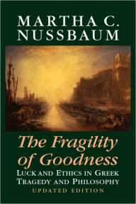 Title: The Fragility of Goodness: Luck and Ethics in Greek Tragedy and Philosophy / Edition 2, Author: Martha C. Nussbaum