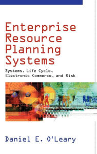 Title: Enterprise Resource Planning Systems: Systems, Life Cycle, Electronic Commerce, and Risk / Edition 1, Author: Daniel E. O'Leary