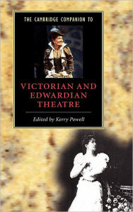 Title: The Cambridge Companion to Victorian and Edwardian Theatre, Author: Kerry Powell