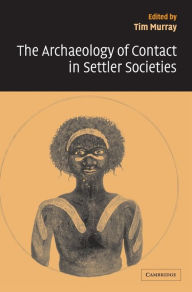 Title: The Archaeology of Contact in Settler Societies, Author: Tim Murray