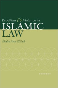 Title: Rebellion and Violence in Islamic Law, Author: Khaled Abou El Fadl