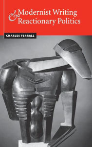 Title: Modernist Writing and Reactionary Politics, Author: Charles Ferrall