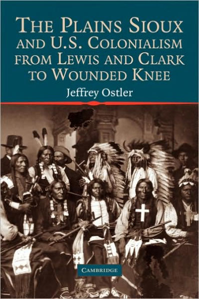 The Plains Sioux and U.S. Colonialism from Lewis and Clark to Wounded Knee