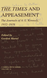 Title: The Times and Appeasement: The Journals of A. L. Kennedy, 1932-1939, Author: Gordon Martel