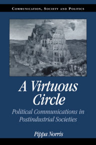 Title: A Virtuous Circle: Political Communications in Postindustrial Societies / Edition 1, Author: Pippa Norris