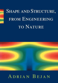 Title: Shape and Structure, from Engineering to Nature, Author: Adrian Bejan