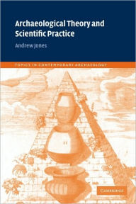 Title: Archaeological Theory and Scientific Practice / Edition 1, Author: Andrew Jones